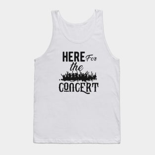 Concert - Here for the concert Tank Top